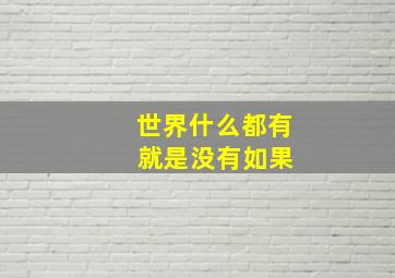 世界什么都有 就是没有如果